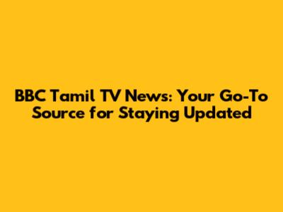 BBC Tamil TV News: Your Go-To Source for Staying Updated