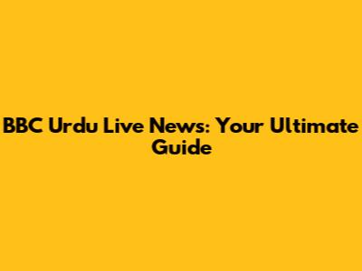 BBC Urdu Live News: Your Ultimate Guide
