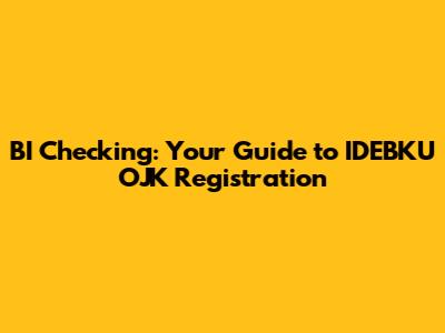 BI Checking: Your Guide to IDEBKU OJK Registration