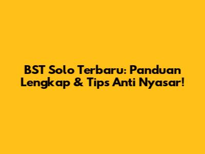 BST Solo Terbaru: Panduan Lengkap & Tips Anti Nyasar!