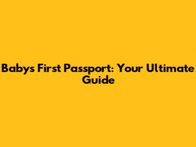 Baby's First Passport: Your Ultimate Guide