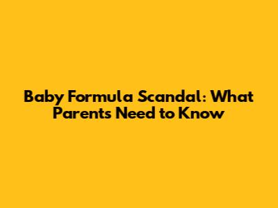 Baby Formula Scandal: What Parents Need to Know