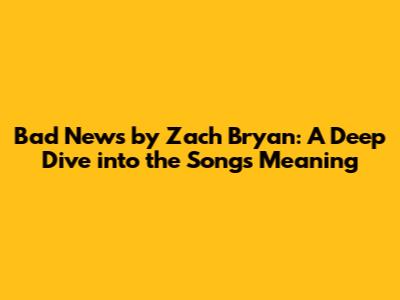 Bad News by Zach Bryan: A Deep Dive into the Song's Meaning