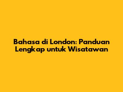 Bahasa di London: Panduan Lengkap untuk Wisatawan