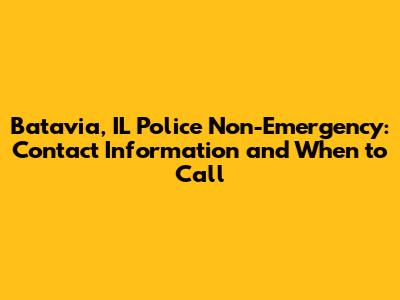 Batavia, IL Police Non-Emergency: Contact Information and When to Call