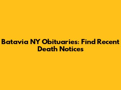 Batavia NY Obituaries: Find Recent Death Notices