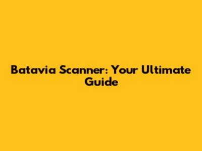 Batavia Scanner: Your Ultimate Guide