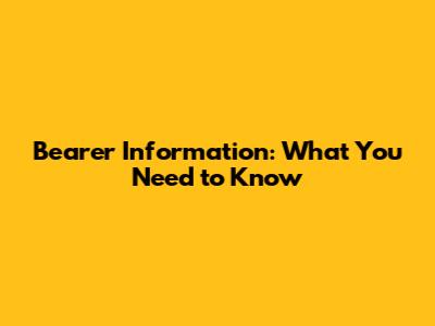 Bearer Information: What You Need to Know