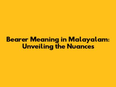 Bearer Meaning in Malayalam: Unveiling the Nuances