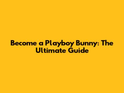 Become a Playboy Bunny: The Ultimate Guide