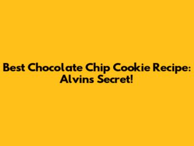 Best Chocolate Chip Cookie Recipe: Alvin's Secret!