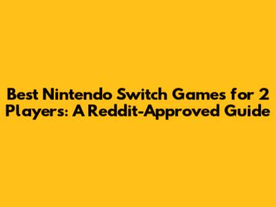 Best Nintendo Switch Games for 2 Players: A Reddit-Approved Guide