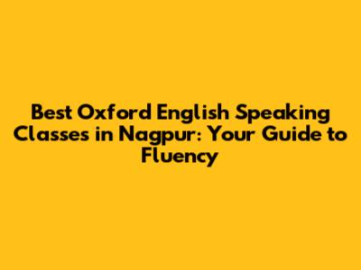 Best Oxford English Speaking Classes in Nagpur: Your Guide to Fluency