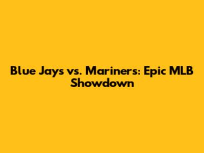 Blue Jays vs. Mariners: Epic MLB Showdown