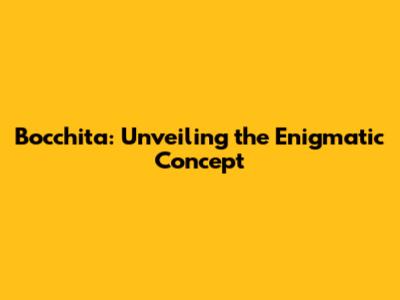 Bocchita: Unveiling the Enigmatic Concept