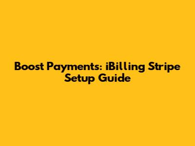 Boost Payments: iBilling Stripe Setup Guide