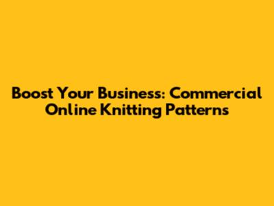 Boost Your Business: Commercial Online Knitting Patterns