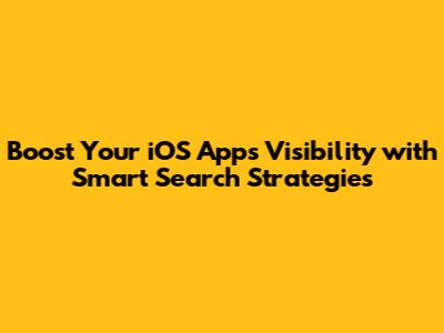 Boost Your iOS App's Visibility with Smart Search Strategies