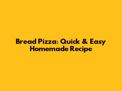 Bread Pizza: Quick & Easy Homemade Recipe