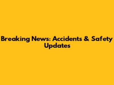 Breaking News: Accidents & Safety Updates
