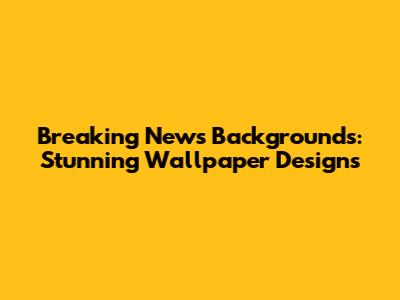 Breaking News Backgrounds: Stunning Wallpaper Designs
