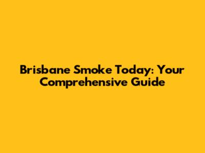 Brisbane Smoke Today: Your Comprehensive Guide