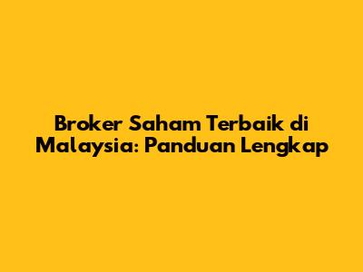 Broker Saham Terbaik di Malaysia: Panduan Lengkap