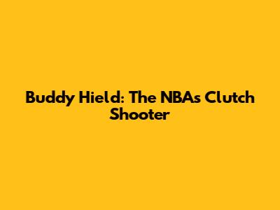 Buddy Hield: The NBA's Clutch Shooter