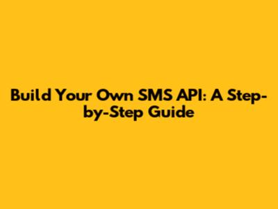 Build Your Own SMS API: A Step-by-Step Guide