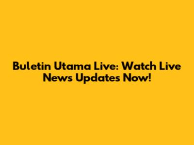 Buletin Utama Live: Watch Live News Updates Now!
