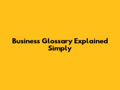 Business Glossary Explained Simply