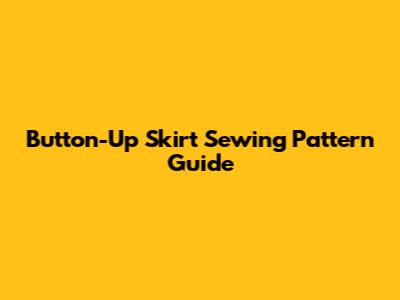 Button-Up Skirt Sewing Pattern Guide