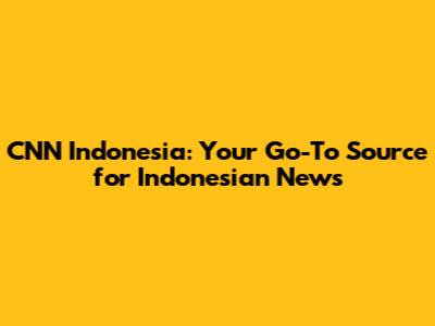 CNN Indonesia: Your Go-To Source for Indonesian News