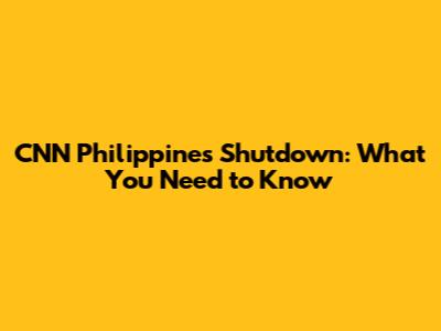 CNN Philippines Shutdown: What You Need to Know