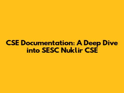 CSE Documentation: A Deep Dive into SESC Nuklir CSE