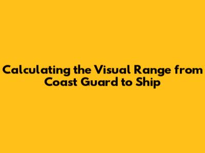 Calculating the Visual Range from Coast Guard to Ship