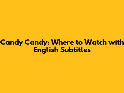 Candy Candy: Where to Watch with English Subtitles