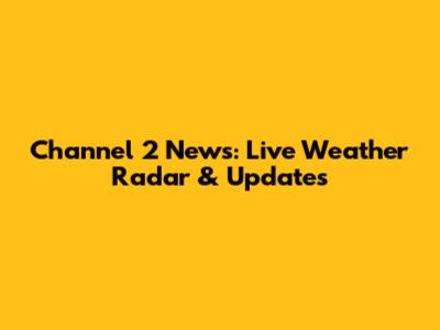 Channel 2 News: Live Weather Radar & Updates