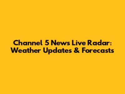 Channel 5 News Live Radar: Weather Updates & Forecasts
