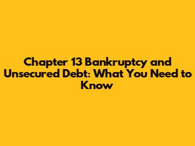 Chapter 13 Bankruptcy and Unsecured Debt: What You Need to Know
