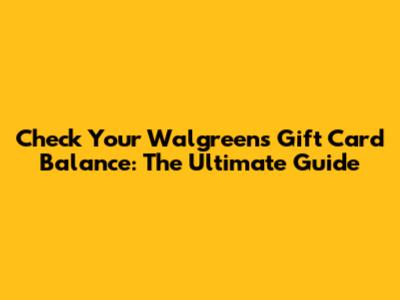 Check Your Walgreens Gift Card Balance: The Ultimate Guide