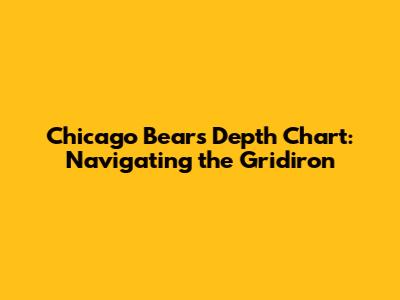 Chicago Bears Depth Chart: Navigating the Gridiron