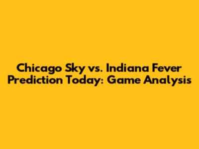 Chicago Sky vs. Indiana Fever Prediction Today: Game Analysis