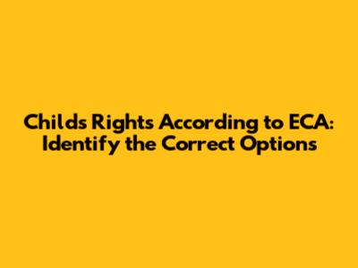 Child's Rights According to ECA: Identify the Correct Options