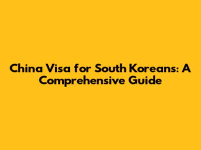 China Visa for South Koreans: A Comprehensive Guide