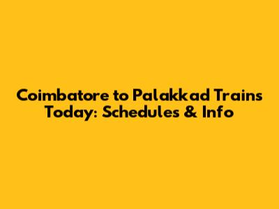 Coimbatore to Palakkad Trains Today: Schedules & Info