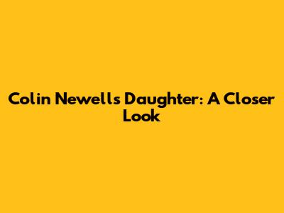 Colin Newell's Daughter: A Closer Look
