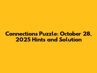 Connections Puzzle: October 28, 2025 Hints and Solution