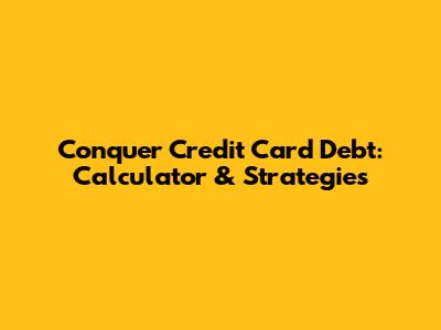 Conquer Credit Card Debt: Calculator & Strategies