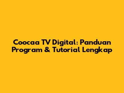 Coocaa TV Digital: Panduan Program & Tutorial Lengkap